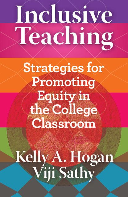 Inclusive Teaching: Strategies for Promoting Equity in the Classroom​ by Kelly A. Hogan and Viji Sathy
