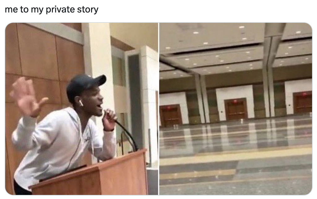 Courtesy of @Noorthevirgo on Twitter (x). The caption says "me to my private story:" and the pictures to accompany it are of a man speaking into a microphone to an empty room.
