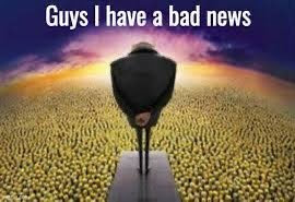 Meme of Gru from despicable me standing on a podium in front of a sea of minions. The caption is in white text at the top and it says "Guys I have bad news"