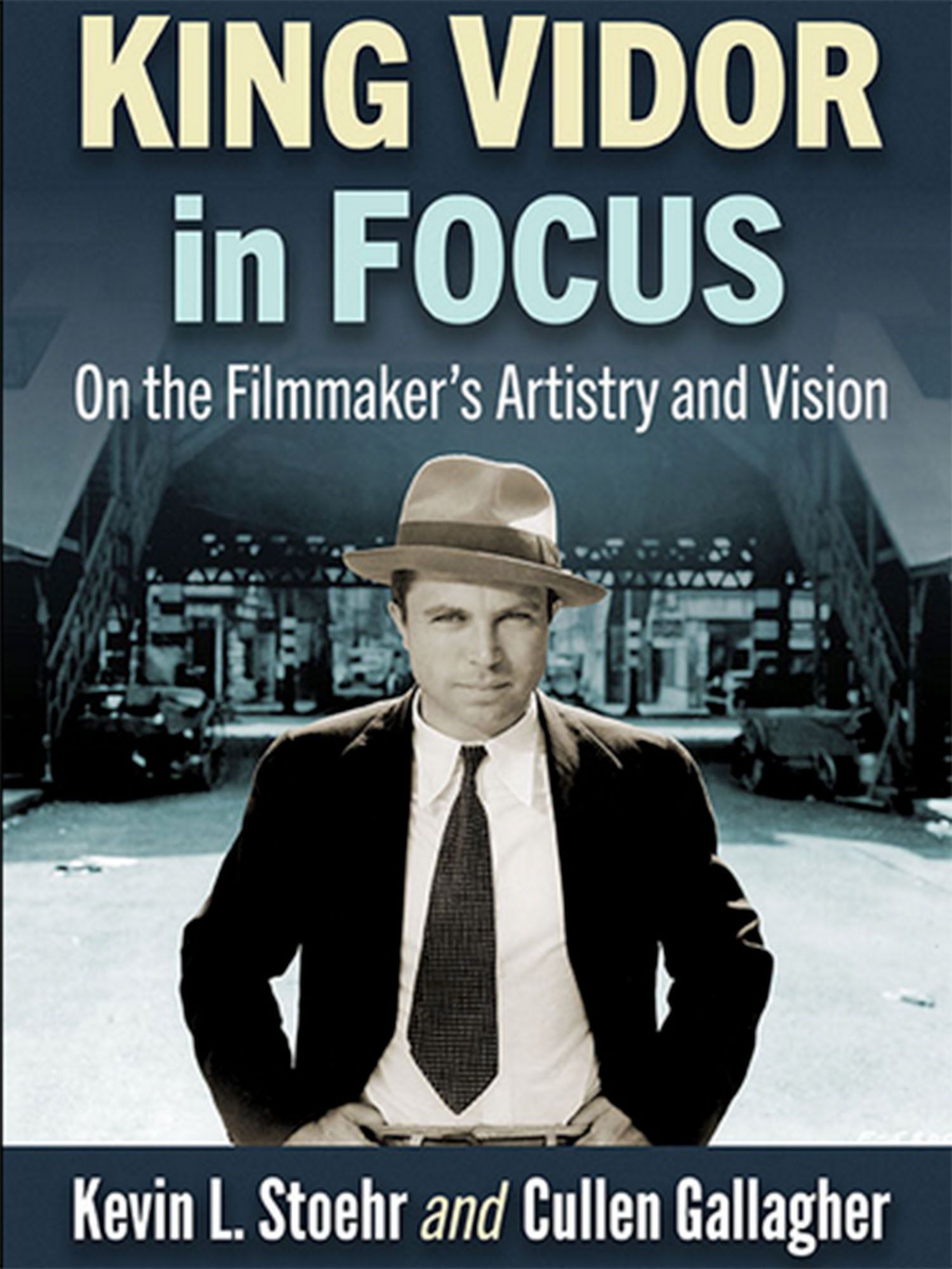 Photo: A book cover of "King Vidor in Focus: On the Filmmarker's Artistry and Vision" by Kevin L. Stoehr and Cullen Gallagher. It features King Vidor in a bowler hat in the center