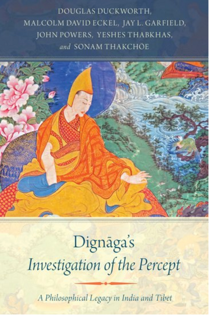 Book cover image for Dignaga's Investigation of the Percept: A Philosophical Legacy in India and Tibet. Edited by Douglas Duckworth, Malcolm David Eckel, Jay L. Garfield, John Powers, Yeshes Thabkhas, and Sonam Thakchoe. 