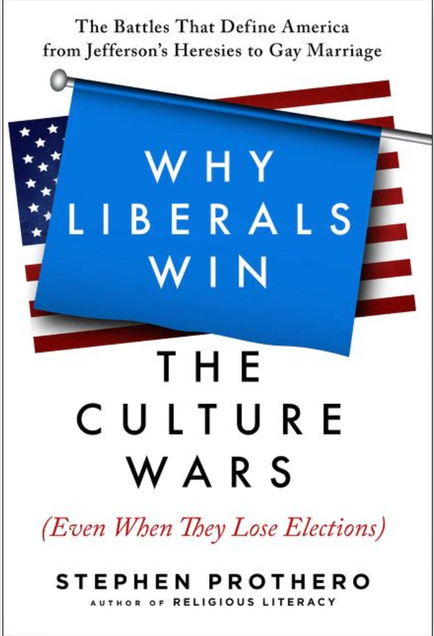 Book cover image for Why Liberals Win the Culture Wars (Even when They Lose Elections): The Battles That Define America from Jefferson's Heresies to Gay Marriage. Authored by Stephen Prothero, author of Religious Literacy. 