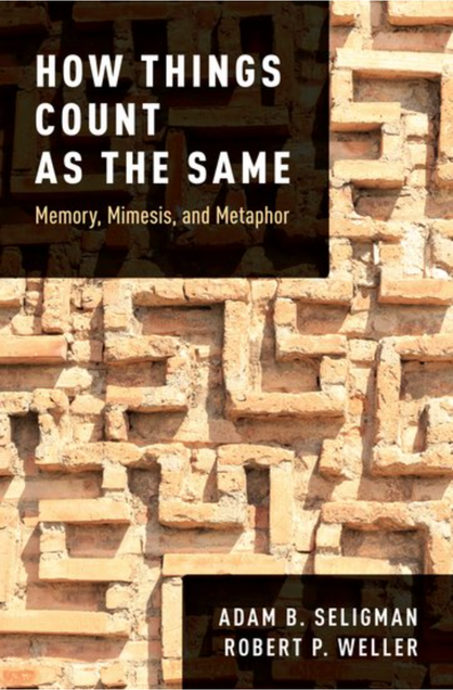 Book cover image for How Things Count as the Same: Memory, Mimesis, and Metaphor. Authored by Adam B. Seligman and Robert P. Weller